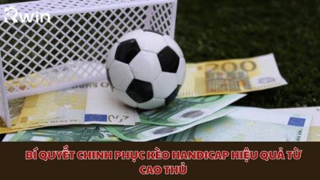 B&iacute; quyết chinh phục k&egrave;o Handicap